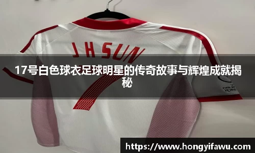 17号白色球衣足球明星的传奇故事与辉煌成就揭秘